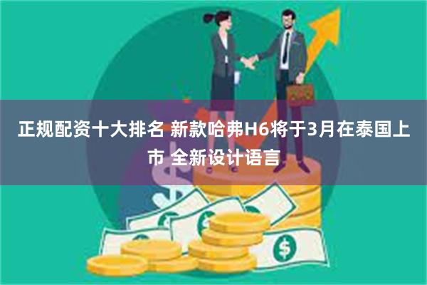 正规配资十大排名 新款哈弗H6将于3月在泰国上市 全新设计语言
